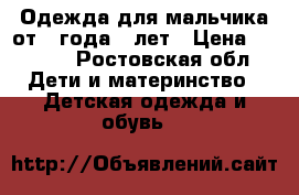 Одежда для мальчика от 1 года 8 лет › Цена ­ 1 000 - Ростовская обл. Дети и материнство » Детская одежда и обувь   